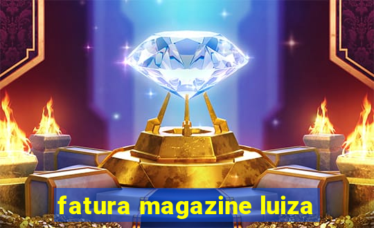 fatura magazine luiza